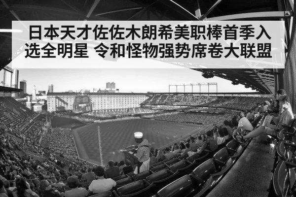日本天才佐佐木朗希美职棒首季入选全明星 令和怪物强势席卷大联盟
